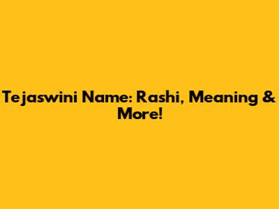 Tejaswini Name: Rashi, Meaning & More!