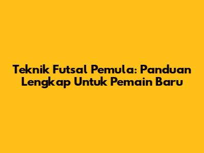 Teknik Futsal Pemula: Panduan Lengkap Untuk Pemain Baru