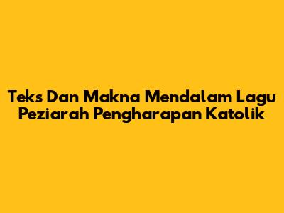 Teks Dan Makna Mendalam Lagu 'Peziarah Pengharapan' Katolik