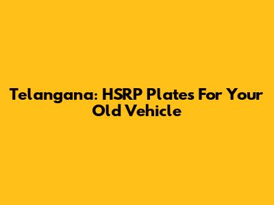 Telangana: HSRP Plates For Your Old Vehicle