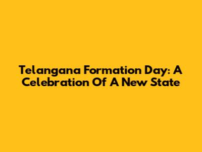 Telangana Formation Day: A Celebration Of A New State