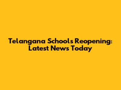 Telangana Schools Reopening: Latest News Today
