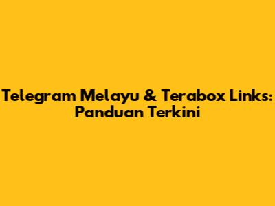 Telegram Melayu & Terabox Links: Panduan Terkini