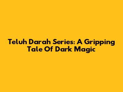 Teluh Darah Series: A Gripping Tale Of Dark Magic