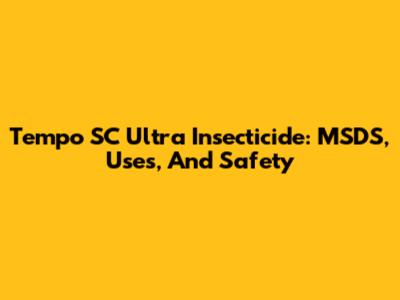 Tempo SC Ultra Insecticide: MSDS, Uses, And Safety