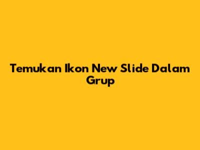 Temukan Ikon 'New Slide' Dalam Grup