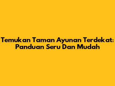 Temukan Taman Ayunan Terdekat: Panduan Seru Dan Mudah