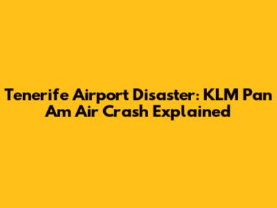 Tenerife Airport Disaster: KLM Pan Am Air Crash Explained