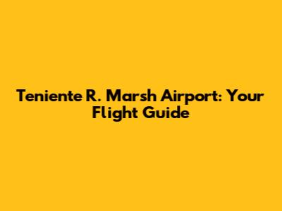 Teniente R. Marsh Airport: Your Flight Guide