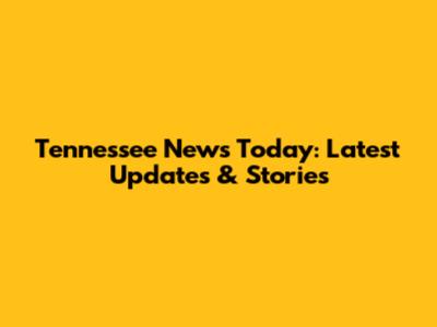 Tennessee News Today: Latest Updates & Stories