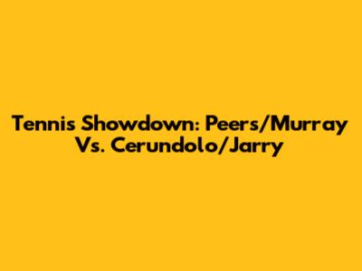 Tennis Showdown: Peers/Murray Vs. Cerundolo/Jarry