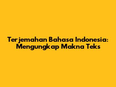 Terjemahan Bahasa Indonesia: Mengungkap Makna Teks