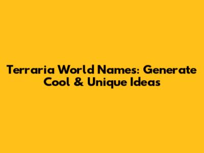 Terraria World Names: Generate Cool & Unique Ideas
