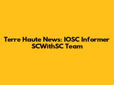 Terre Haute News: IOSC Informer SCWithSC Team
