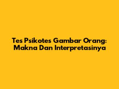Tes Psikotes Gambar Orang: Makna Dan Interpretasinya