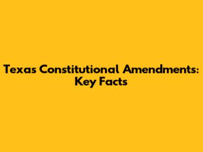 Texas Constitutional Amendments: Key Facts