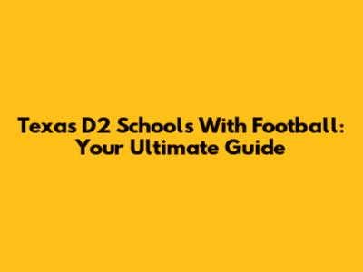 Texas D2 Schools With Football: Your Ultimate Guide