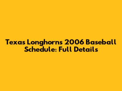 Texas Longhorns 2006 Baseball Schedule: Full Details