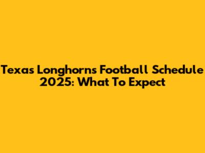 Texas Longhorns Football Schedule 2025: What To Expect