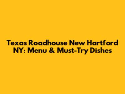 Texas Roadhouse New Hartford NY: Menu & Must-Try Dishes