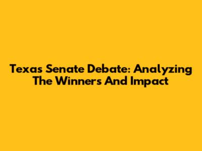 Texas Senate Debate: Analyzing The Winners And Impact