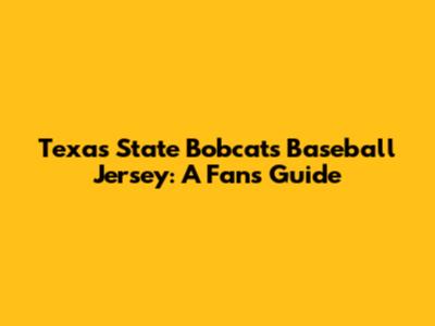 Texas State Bobcats Baseball Jersey: A Fan's Guide