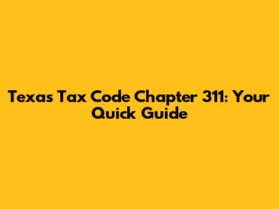 Texas Tax Code Chapter 311: Your Quick Guide