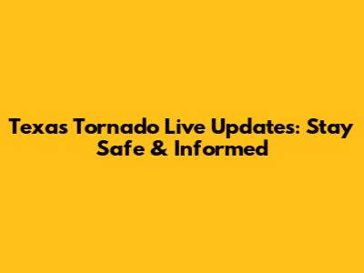 Texas Tornado Live Updates: Stay Safe & Informed