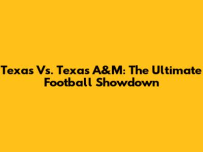 Texas Vs. Texas A&M: The Ultimate Football Showdown