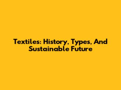 Textiles: History, Types, And Sustainable Future