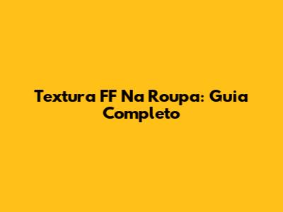 Textura FF Na Roupa: Guia Completo