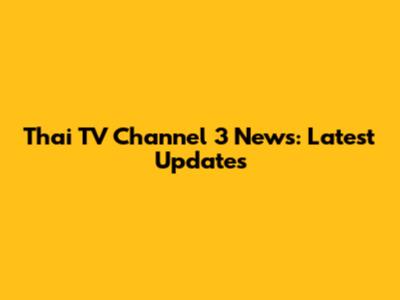 Thai TV Channel 3 News: Latest Updates