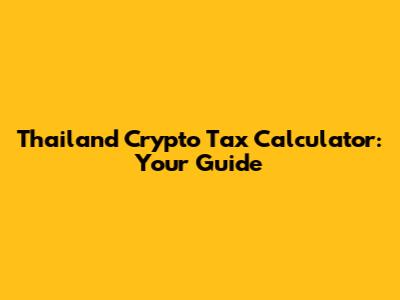 Thailand Crypto Tax Calculator: Your Guide