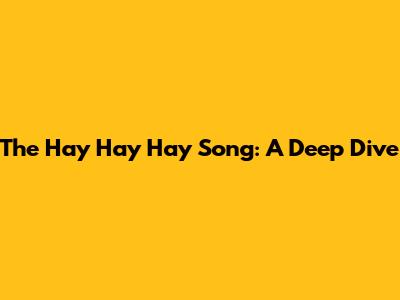 The "Hay Hay Hay" Song: A Deep Dive