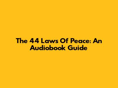 The 44 Laws Of Peace: An Audiobook Guide