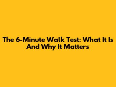 The 6-Minute Walk Test: What It Is And Why It Matters