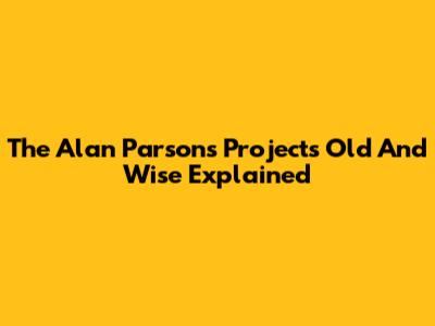 The Alan Parsons Project's 'Old And Wise' Explained