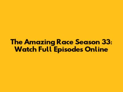 The Amazing Race Season 33: Watch Full Episodes Online