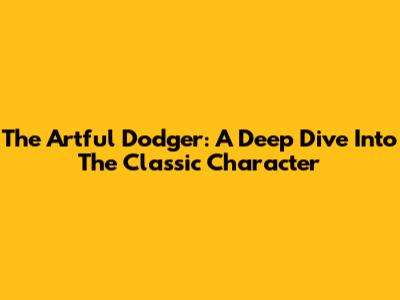 The Artful Dodger: A Deep Dive Into The Classic Character