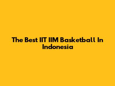 The Best IIT IIM Basketball In Indonesia