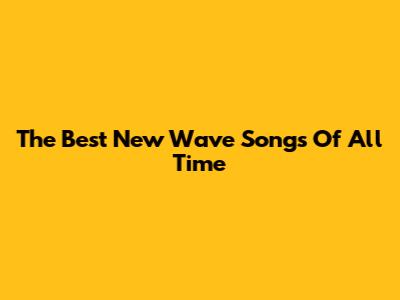 The Best New Wave Songs Of All Time