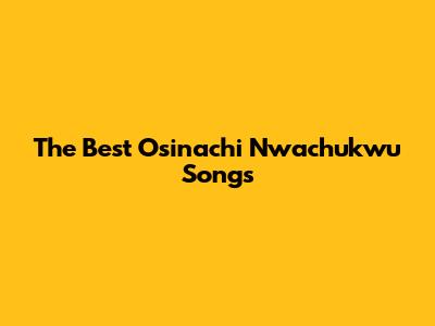 The Best Osinachi Nwachukwu Songs