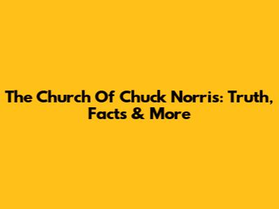 The Church Of Chuck Norris: Truth, Facts & More