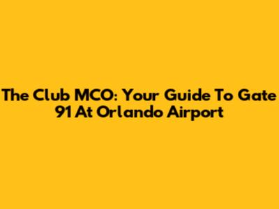 The Club MCO: Your Guide To Gate 91 At Orlando Airport