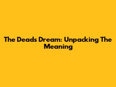 The Dead's Dream: Unpacking The Meaning