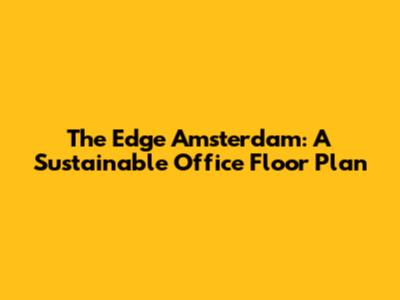 The Edge Amsterdam: A Sustainable Office Floor Plan