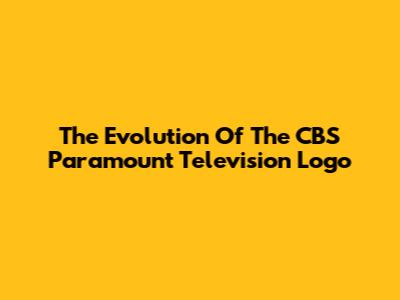 The Evolution Of The CBS Paramount Television Logo
