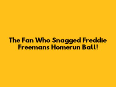The Fan Who Snagged Freddie Freeman's Homerun Ball!