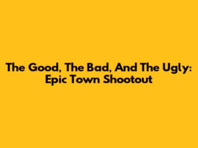 The Good, The Bad, And The Ugly: Epic Town Shootout