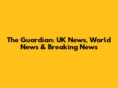 The Guardian: UK News, World News & Breaking News